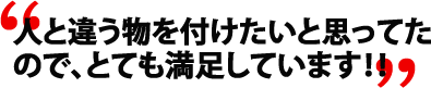 人と違う物を付けたいと思ってたので、とても満足しています!!